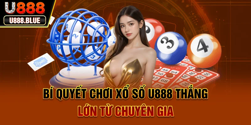 Bí quyết chơi xổ số U888 thắng lớn từ chuyên gia