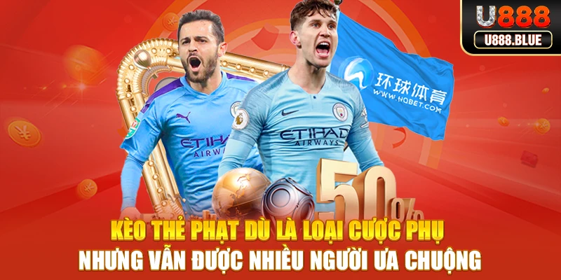 Kèo thẻ phạt dù là loại cược phụ nhưng vẫn được nhiều người ưa chuộng