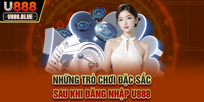 Những trò chơi đặc sắc sau khi đăng nhập U888