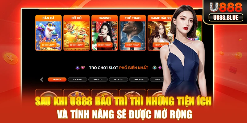 Sau khi U888 bảo trì thì những tiện ích và tính năng sẽ được mở rộng