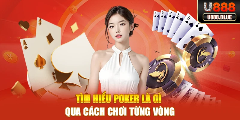 Tìm hiểu Poker là gì qua cách chơi từng vòng