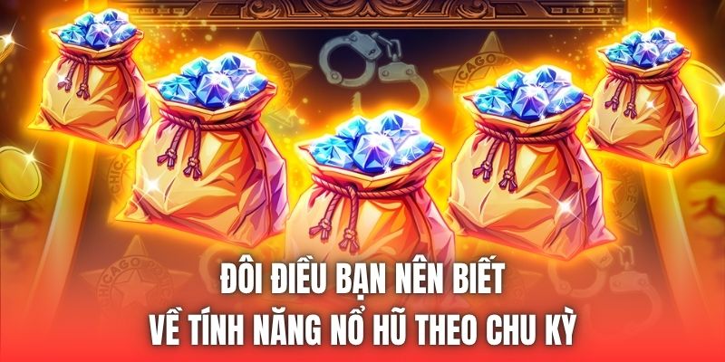 Đôi điều bạn nên biết về tính năng nổ hũ theo chu kỳ