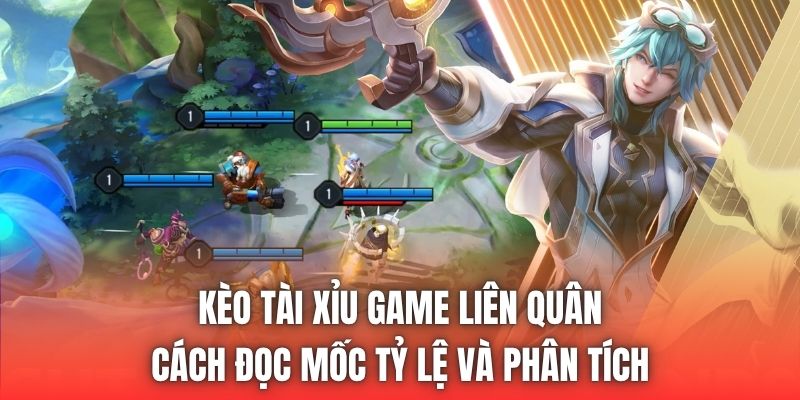 Kèo Tài Xỉu Game Liên Quân - Cách Đọc Mốc Tỷ Lệ Và Phân Tích