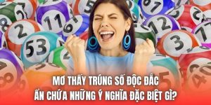 Mơ Thấy Trúng Số Độc Đắc Ẩn Chứa Những Ý Nghĩa Đặc Biệt Gì?