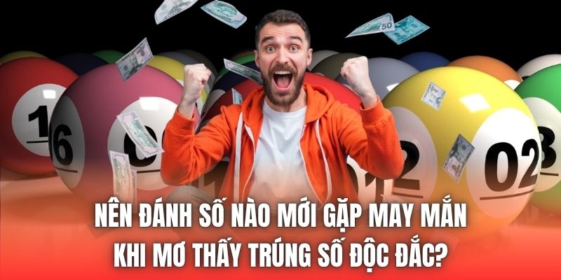 Nên đánh số nào mới gặp may mắn khi mơ thấy trúng số độc đắc?