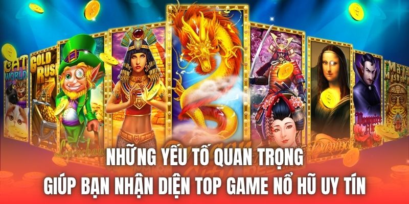 Những yếu tố quan trọng giúp bạn nhận diện top game nổ hũ uy tín