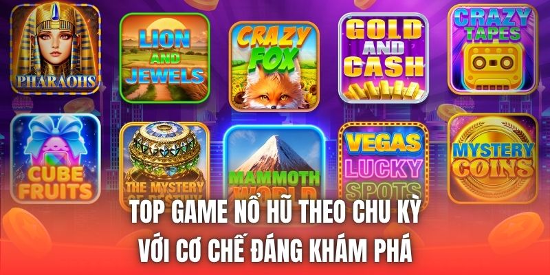 Top Game Nổ Hũ Theo Chu Kỳ Với Cơ Chế Đáng Khám Phá